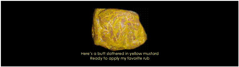 Text Box:  
Heres a butt slathered in yellow mustard
Ready to apply my favorite rub


